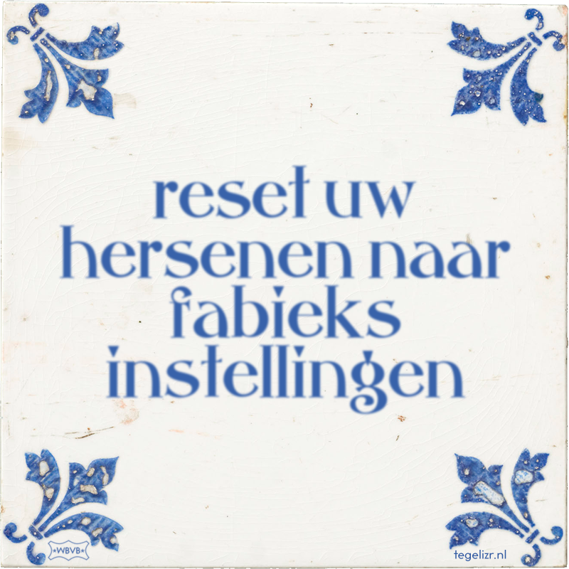 reset uw hersenen naar fabieks instellingen - Online tegeltjes bakken