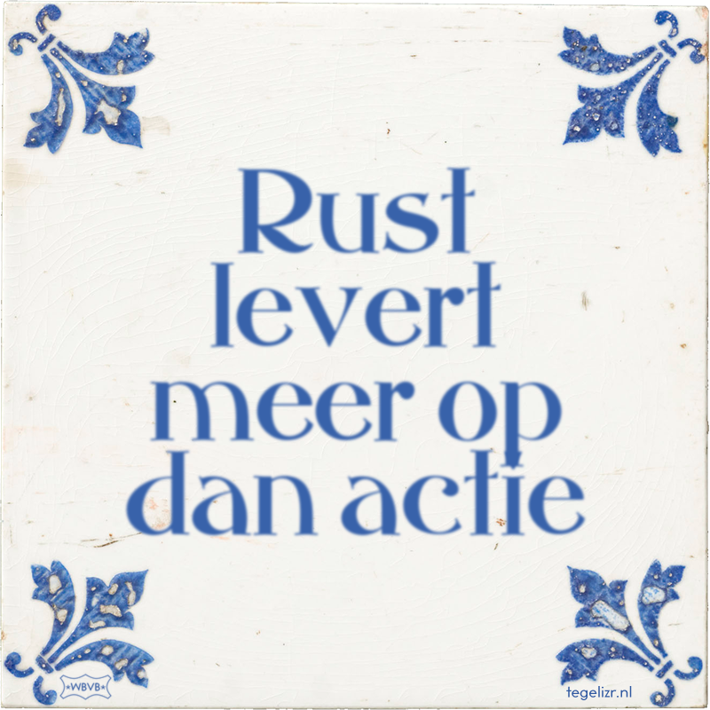 Rust levert meer op dan actie - Online tegeltjes bakken