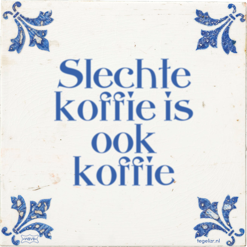 Slechte koffie is ook koffie - Online tegeltjes bakken