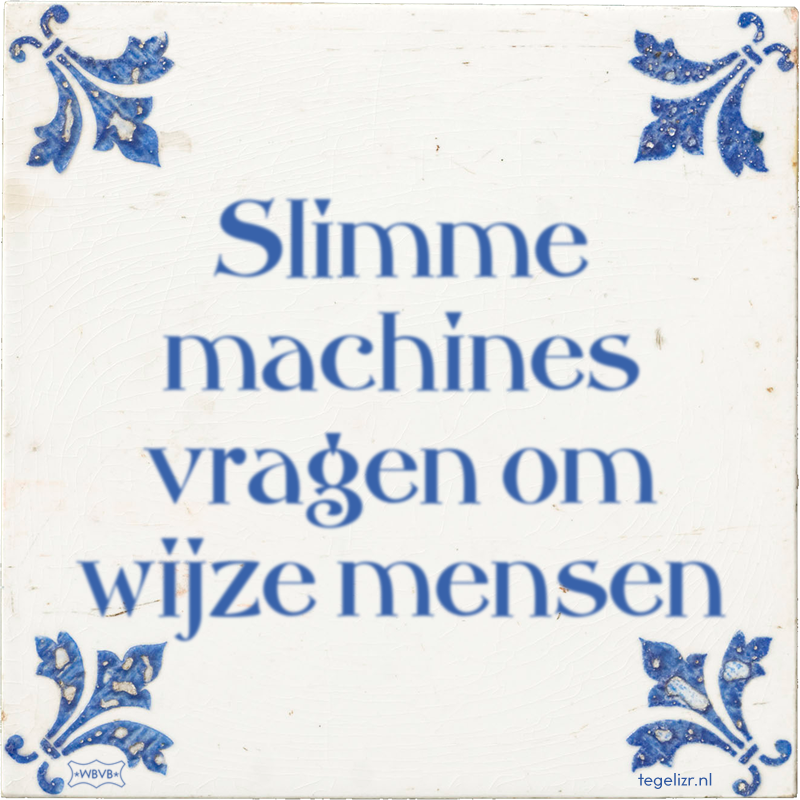 Slimme machines vragen om wijze mensen - Online tegeltjes bakken