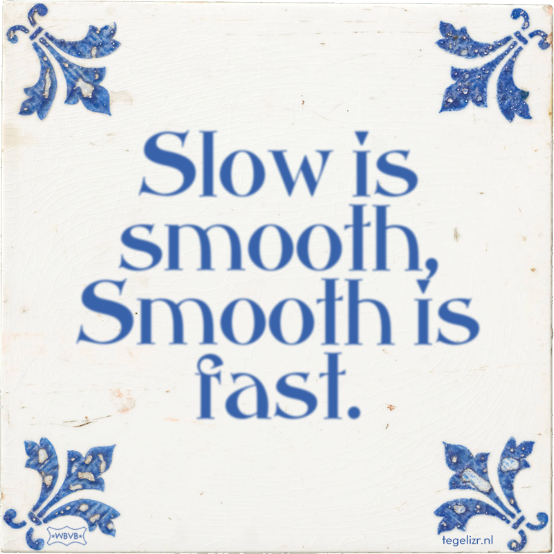 Slow is smooth, Smooth is fast. - Online tegeltjes bakken