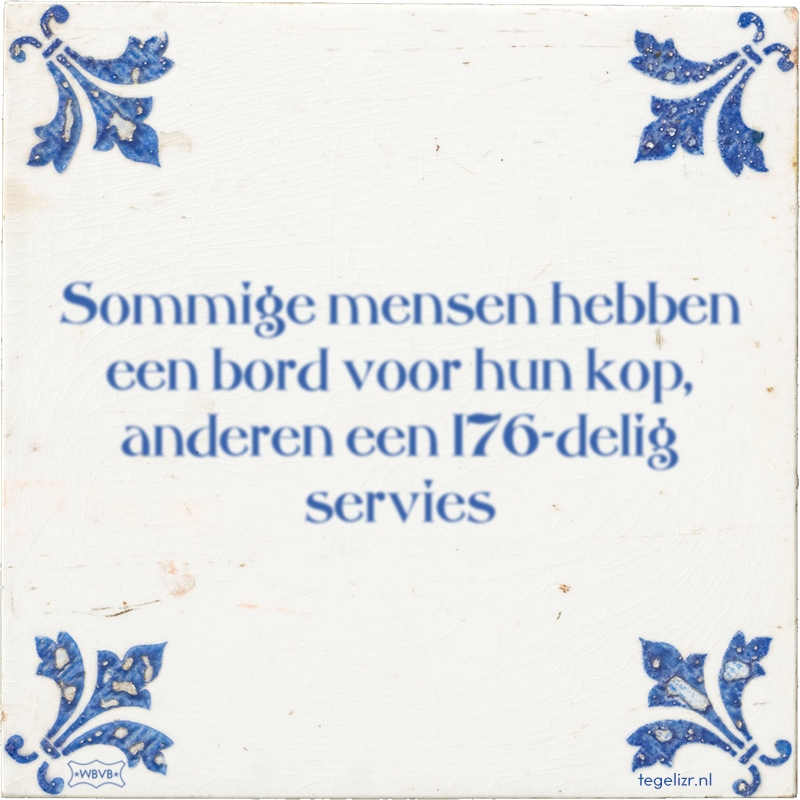 Sommige mensen hebben een bord voor hun kop, anderen een 176-delig servies - Online tegeltjes bakken
