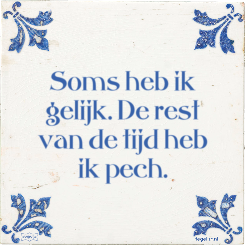 Soms heb ik gelijk. De rest van de tijd heb ik pech. - Online tegeltjes bakken