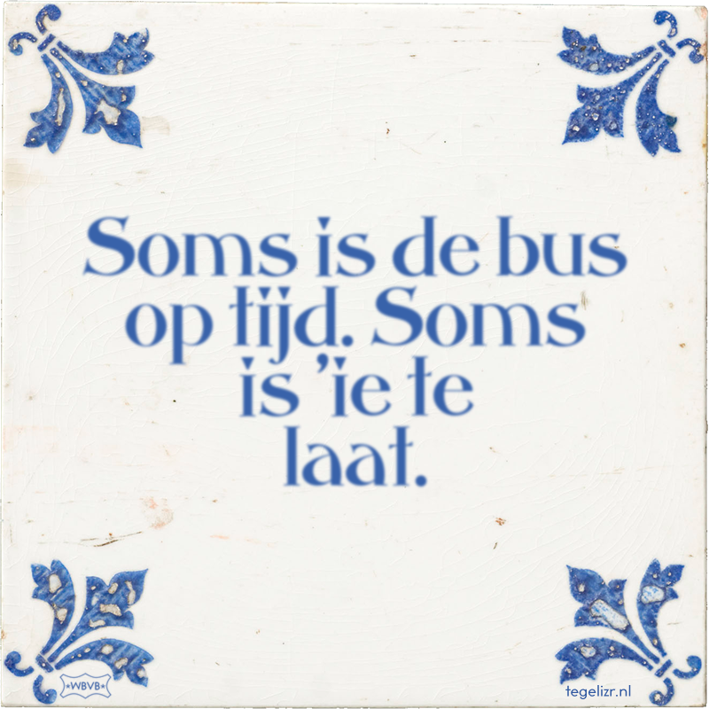 Soms is de bus op tijd. Soms is 'ie te laat. - Online tegeltjes bakken