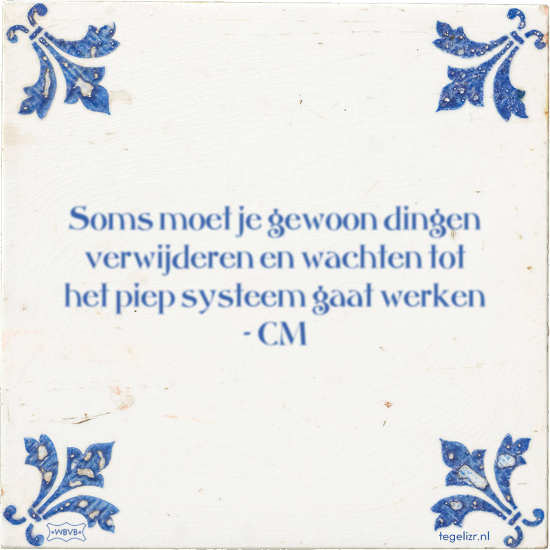 Soms moet je gewoon dingen verwijderen en wachten tot het piep systeem gaat werken - CM - Online tegeltjes bakken