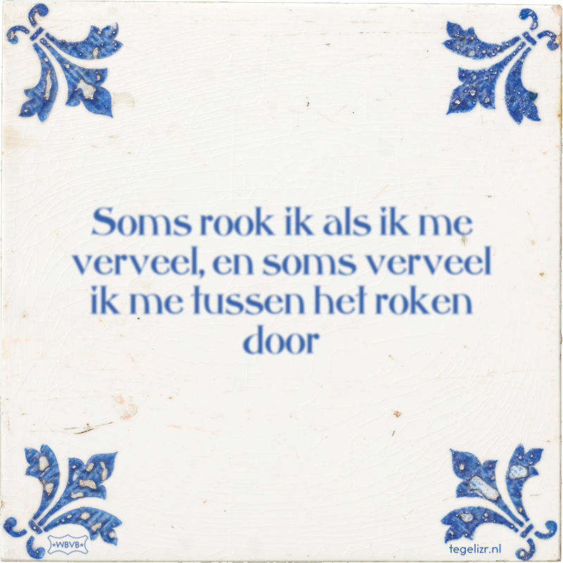 Soms rook ik als ik me verveel, en soms verveel ik me tussen het roken door - Online tegeltjes bakken