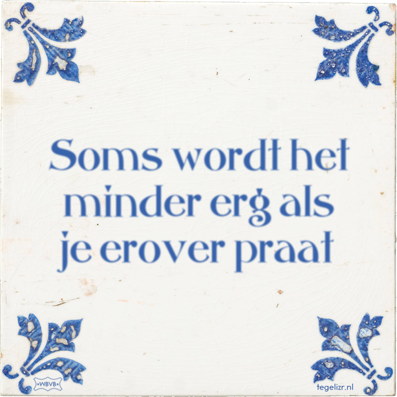 Soms wordt het minder erg als je erover praat - Online tegeltjes bakken