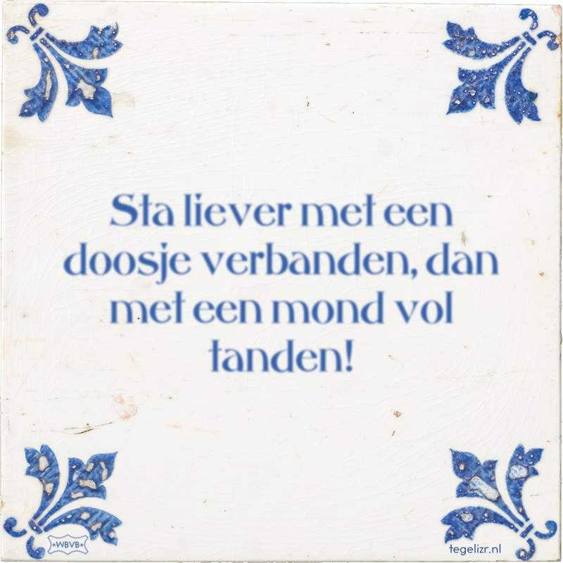 Sta liever met een doosje verbanden, dan met een mond vol tanden! - Online tegeltjes bakken