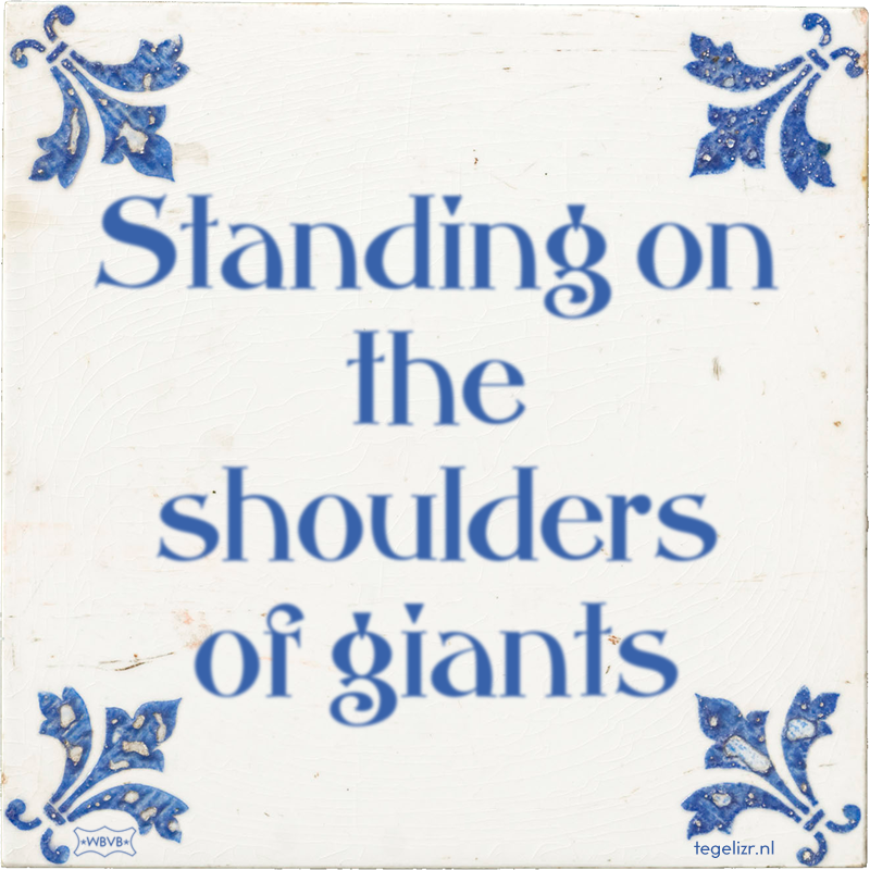 Standing on the shoulders of giants - Online tegeltjes bakken