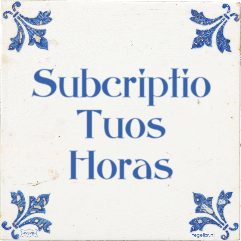Subcriptio Tuos Horas - Online tegeltjes bakken