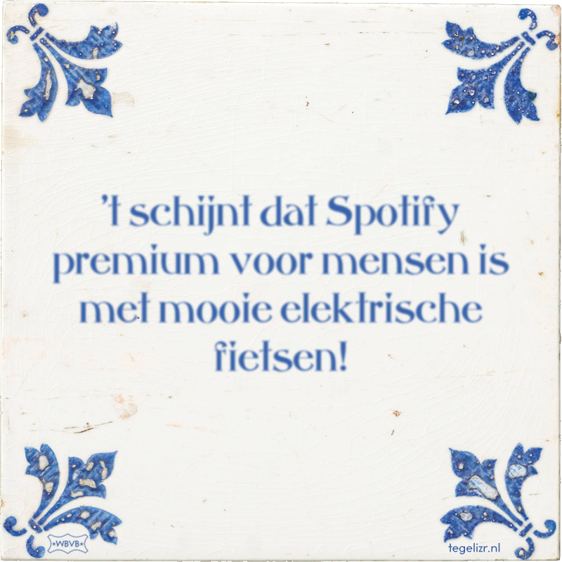 't schijnt dat Spotify premium voor mensen is met mooie elektrische fietsen! - Online tegeltjes bakken