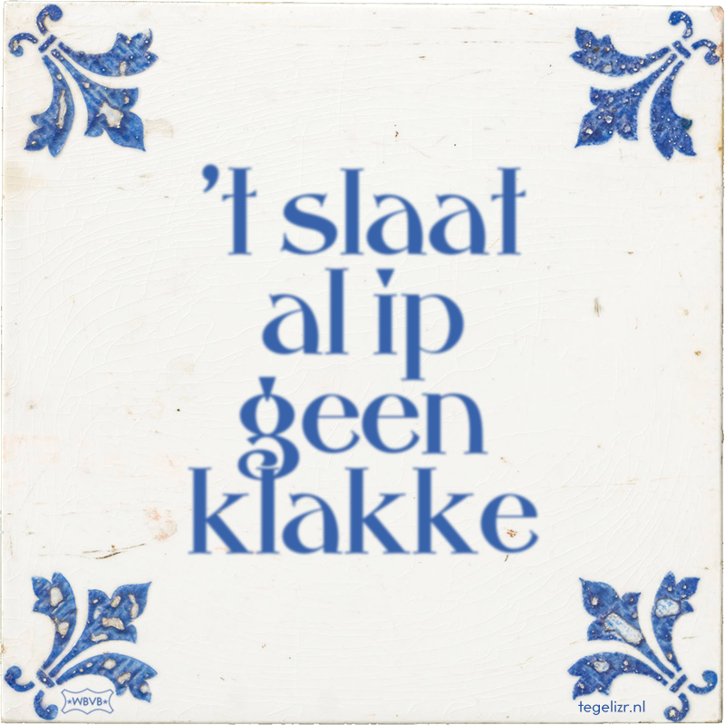 't slaat al ip geen klakke - Online tegeltjes bakken