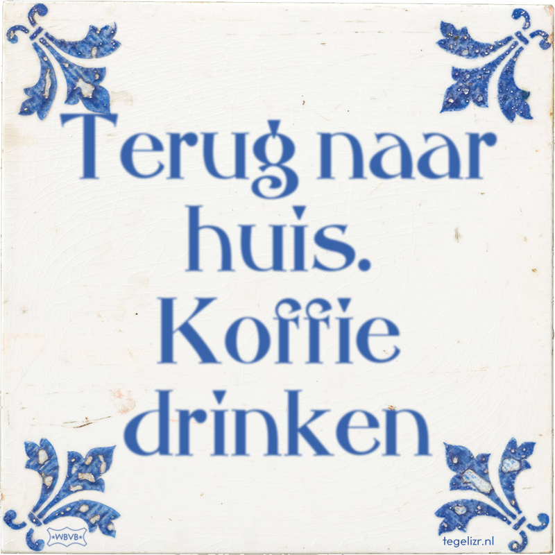 Terug naar huis. Koffie drinken - Online tegeltjes bakken