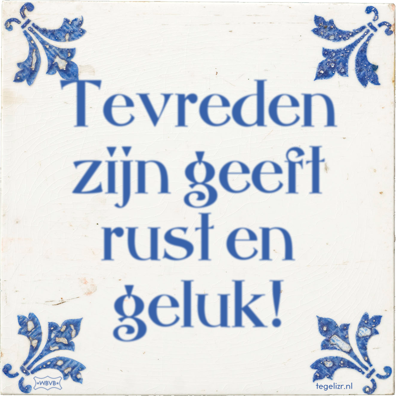 Tevreden zijn geeft rust en geluk! - Online tegeltjes bakken