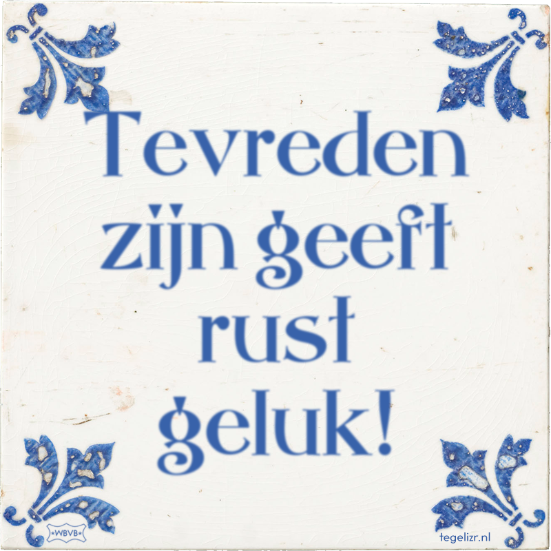 Tevreden zijn geeft rust geluk! - Online tegeltjes bakken