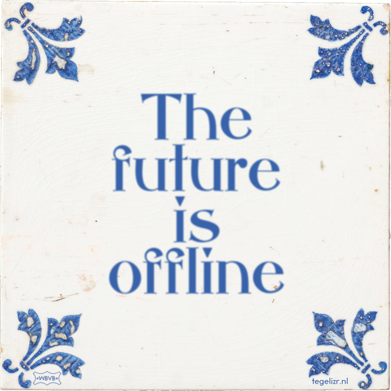 The future is offline - Online tegeltjes bakken