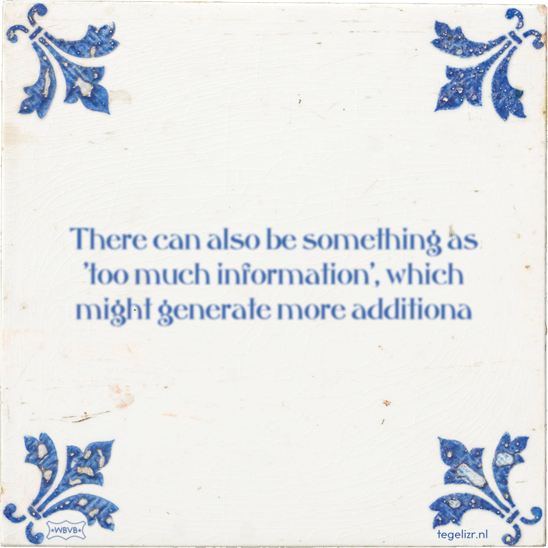 There can also be something as 'too much information', which might generate more additiona - Online tegeltjes bakken