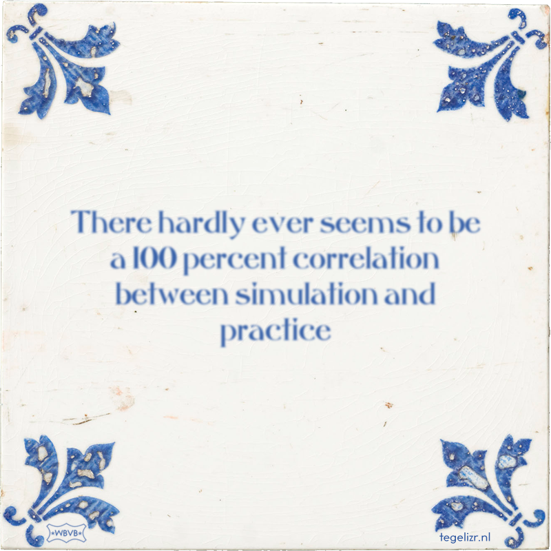 There hardly ever seems to be a 100 percent correlation between simulation and practice - Online tegeltjes bakken