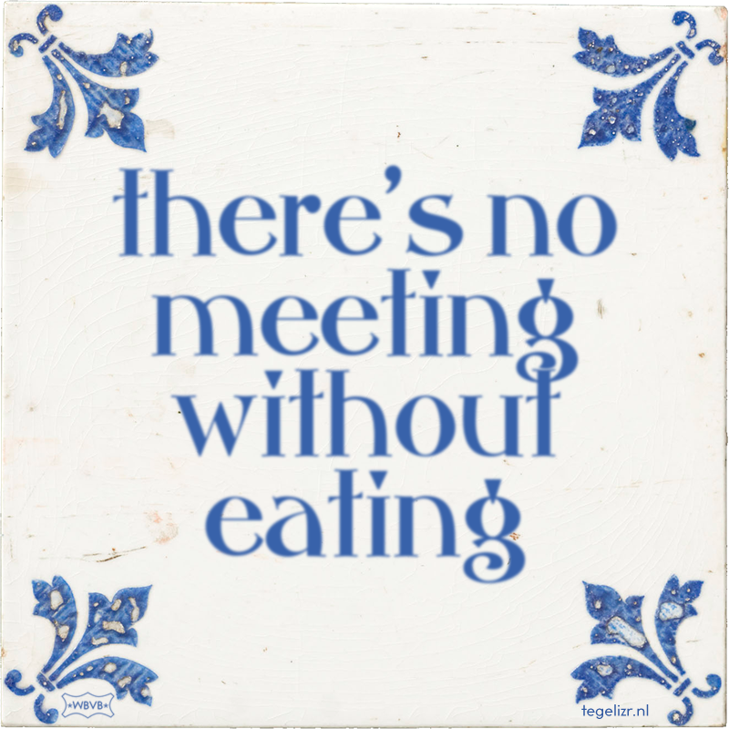 there's no meeting without eating - Online tegeltjes bakken