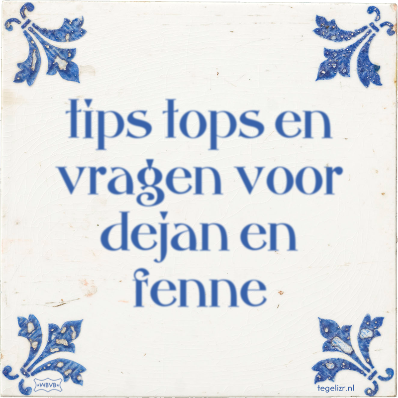 tips tops en vragen voor dejan en fenne - Online tegeltjes bakken