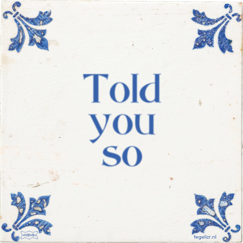 Told you so - Online tegeltjes bakken