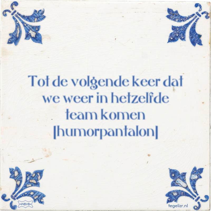 Tot de volgende keer dat we weer in hetzelfde team komen humorpantalon - Online tegeltjes bakken