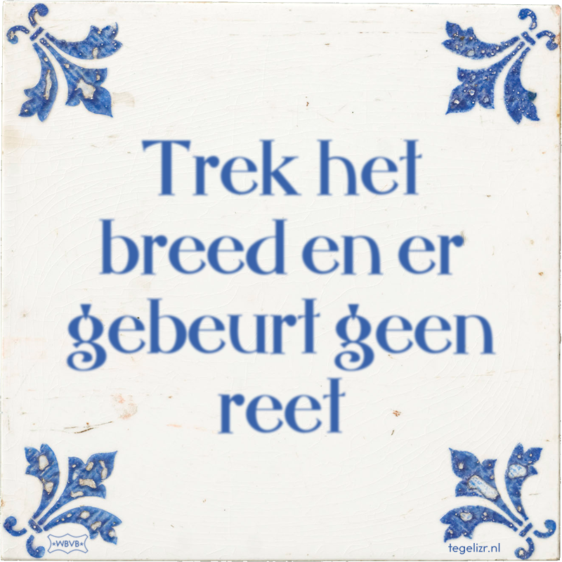 Trek het breed en er gebeurt geen reet - Online tegeltjes bakken