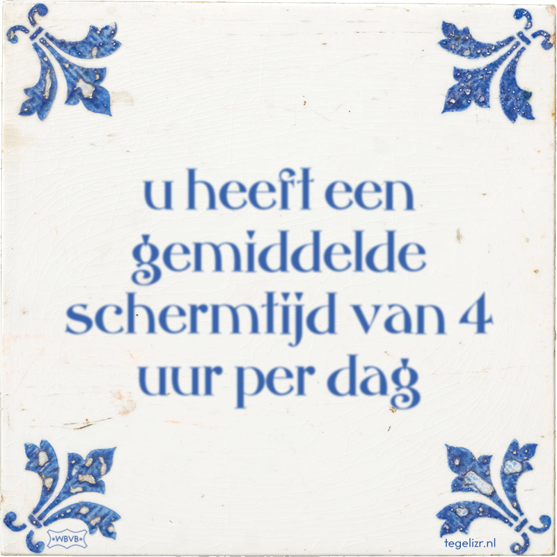 u heeft een gemiddelde schermtijd van 4 uur per dag - Online tegeltjes bakken