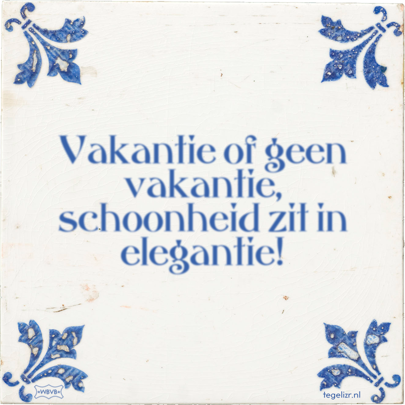 Vakantie of geen vakantie, schoonheid zit in elegantie! - Online tegeltjes bakken
