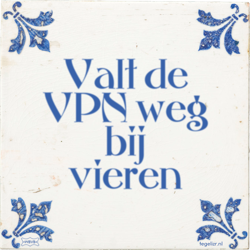 Valt de VPN weg bij vieren - Online tegeltjes bakken