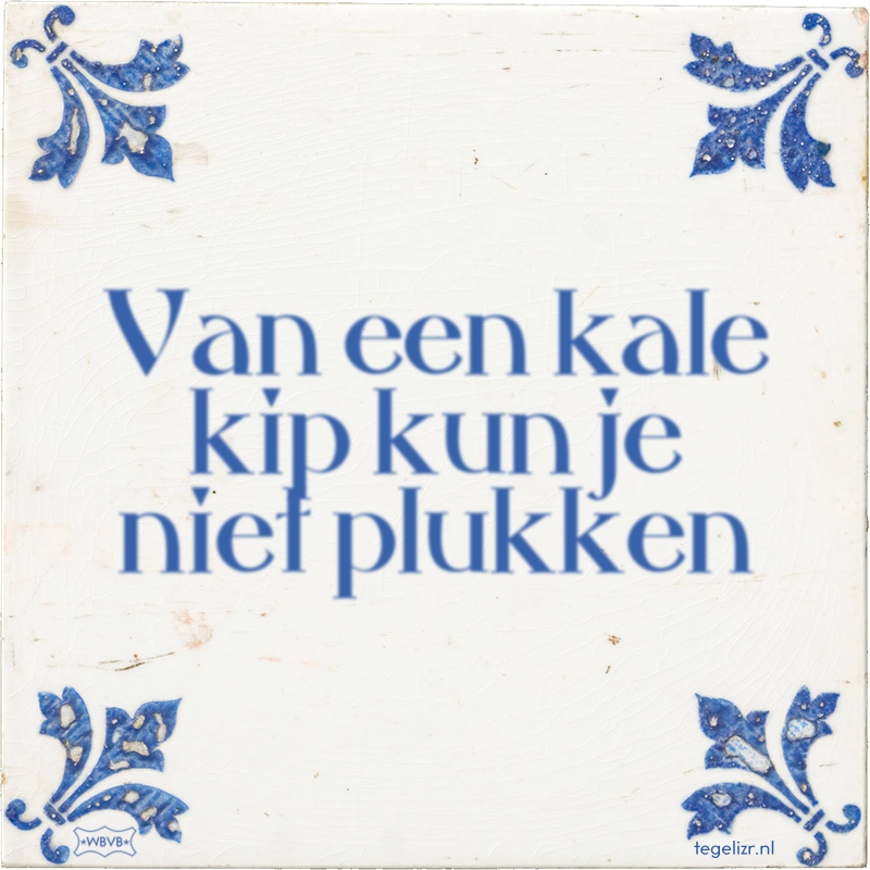 Van een kale kip kun je niet plukken - Online tegeltjes bakken