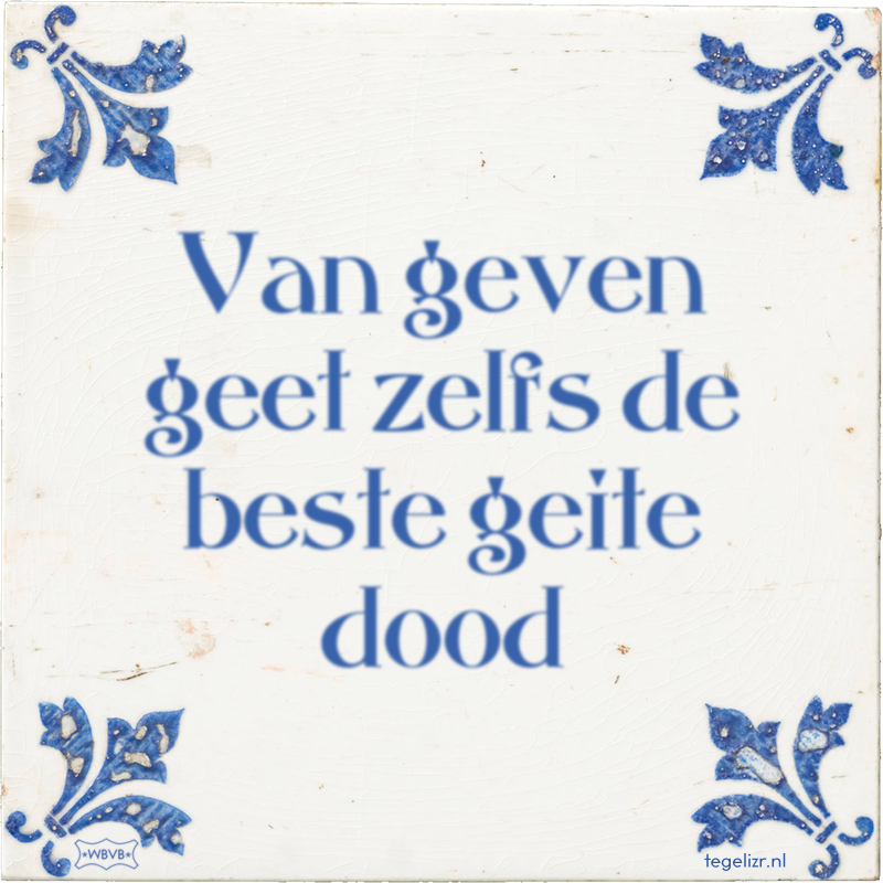 Van geven geet zelfs de beste geite dood - Online tegeltjes bakken