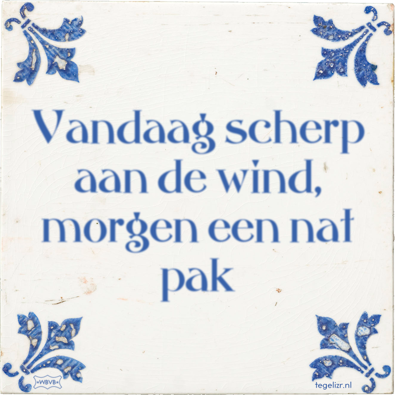 Vandaag scherp aan de wind, morgen een nat pak - Online tegeltjes bakken