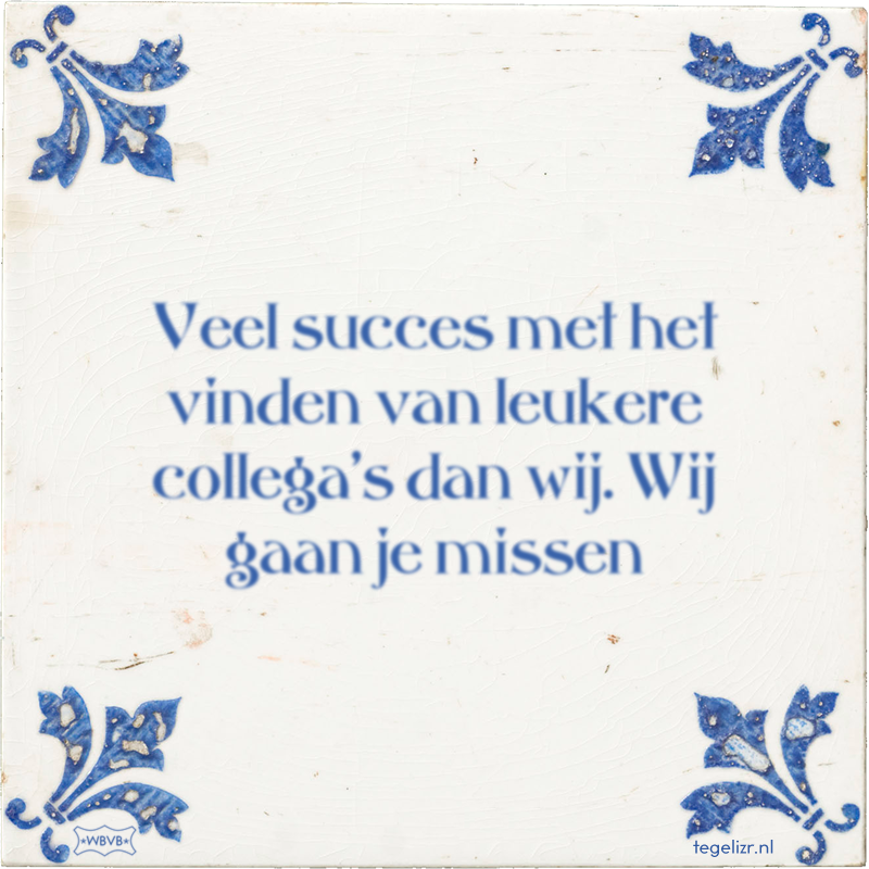Veel succes met het vinden van leukere collega's dan wij. Wij gaan je missen - Online tegeltjes bakken