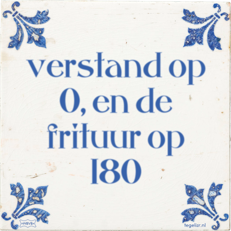 verstand op 0, en de frituur op 180 - Online tegeltjes bakken