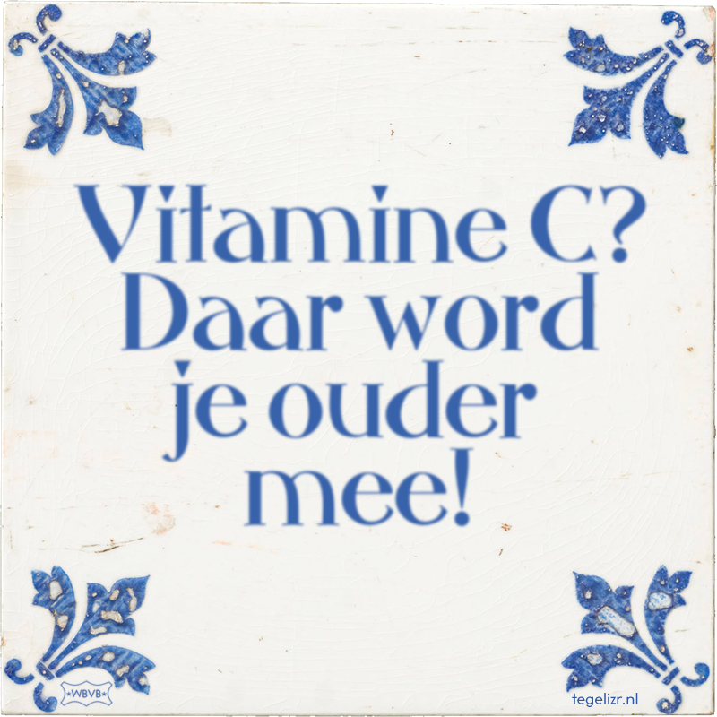 Vitamine C? Daar word je ouder mee! - Online tegeltjes bakken