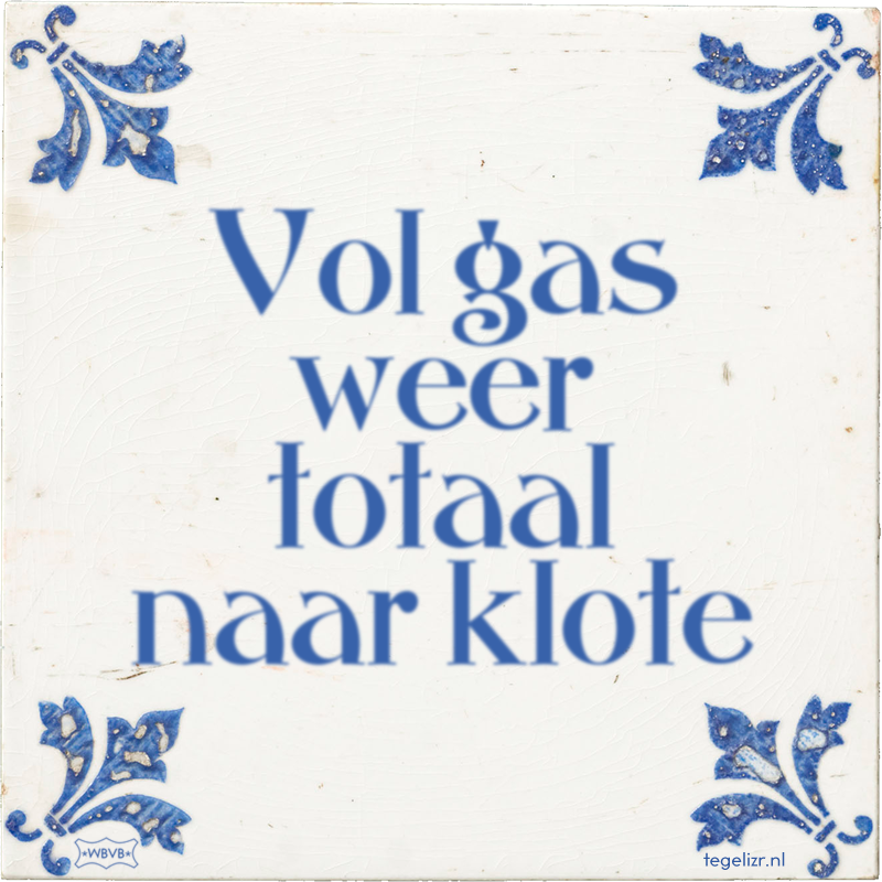 Vol gas weer totaal naar klote - Online tegeltjes bakken