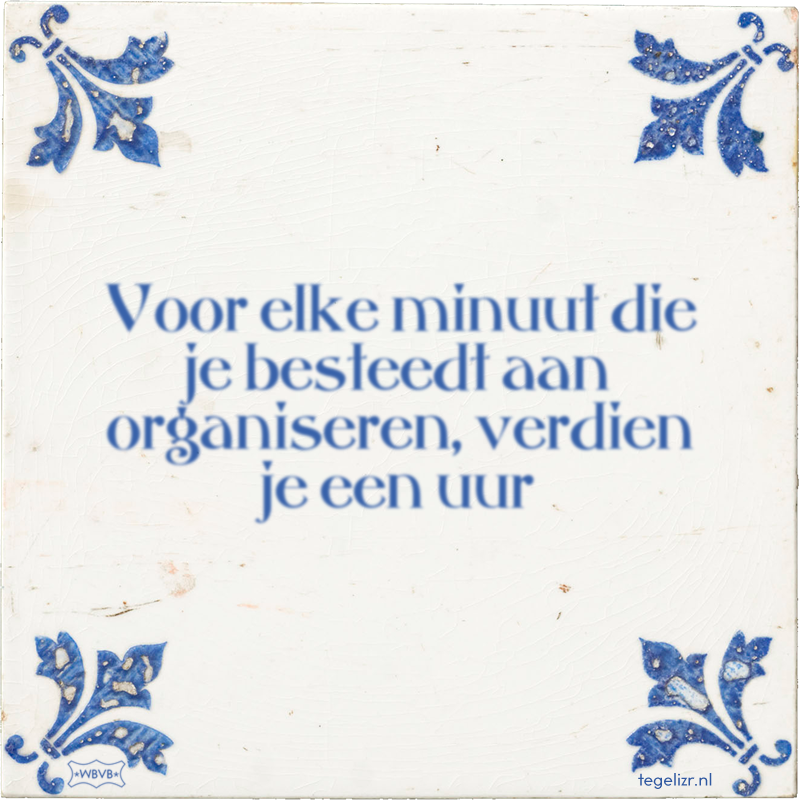 Voor elke minuut die je besteedt aan organiseren, verdien je een uur - Online tegeltjes bakken