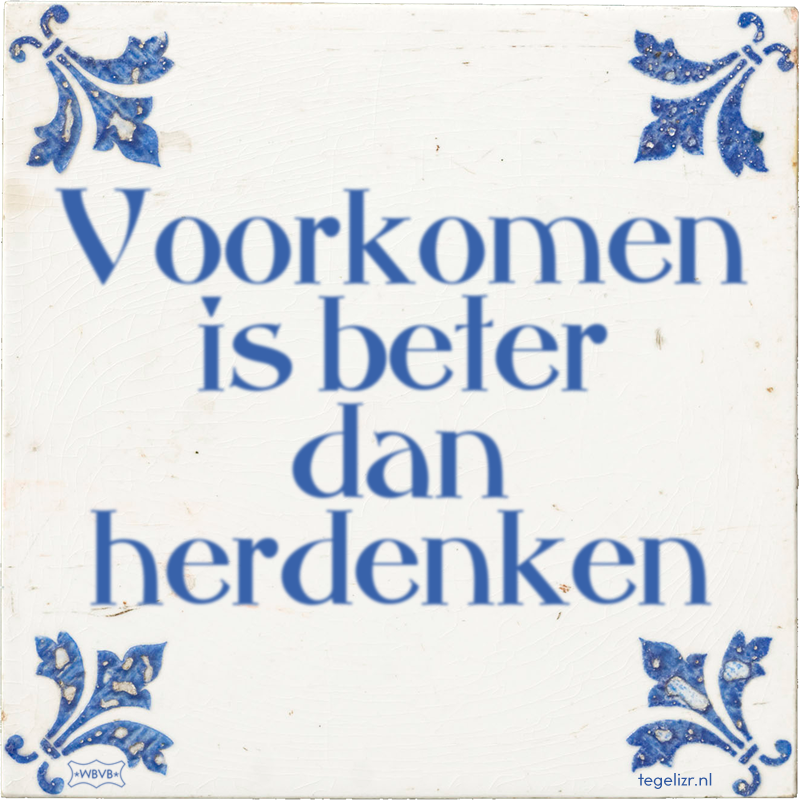 Voorkomen is beter dan herdenken - Online tegeltjes bakken