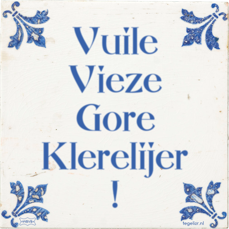 Vuile Vieze Gore Klerelijer ! - Online tegeltjes bakken
