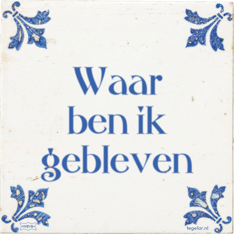 Waar ben ik gebleven - Online tegeltjes bakken