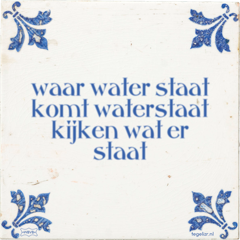 waar water staat komt waterstaat kijken wat er staat - Online tegeltjes bakken