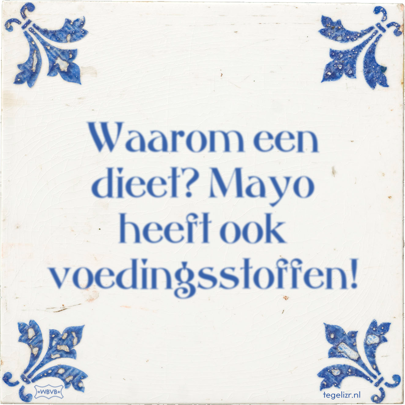 Waarom een dieet? Mayo heeft ook voedingsstoffen! - Online tegeltjes bakken