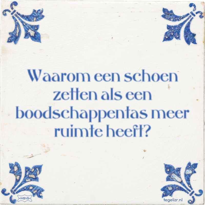 Waarom een schoen zetten als een boodschappentas meer ruimte heeft? - Online tegeltjes bakken