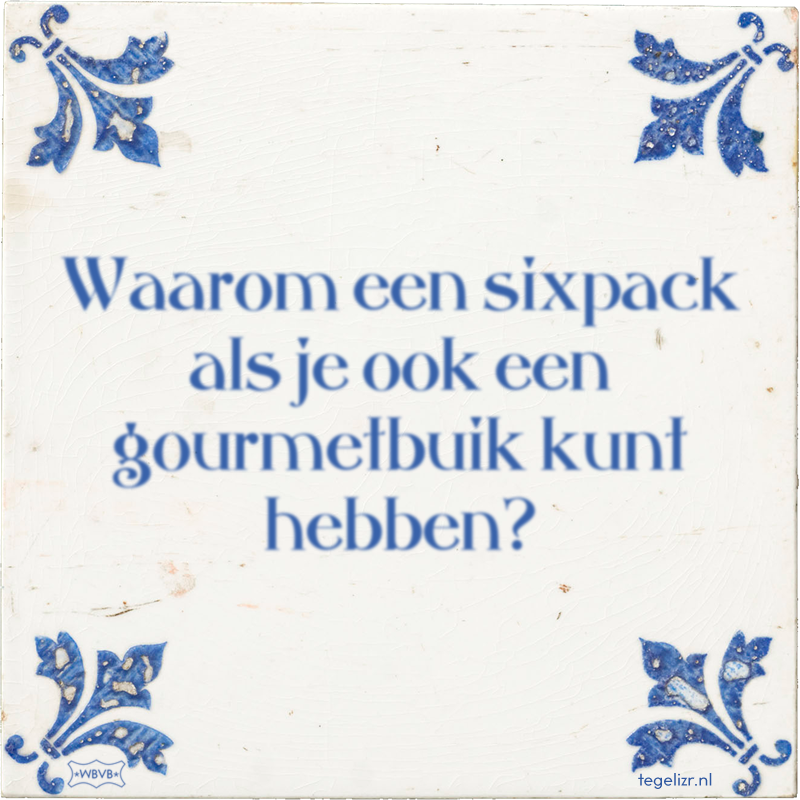 Waarom een sixpack als je ook een gourmetbuik kunt hebben? - Online tegeltjes bakken