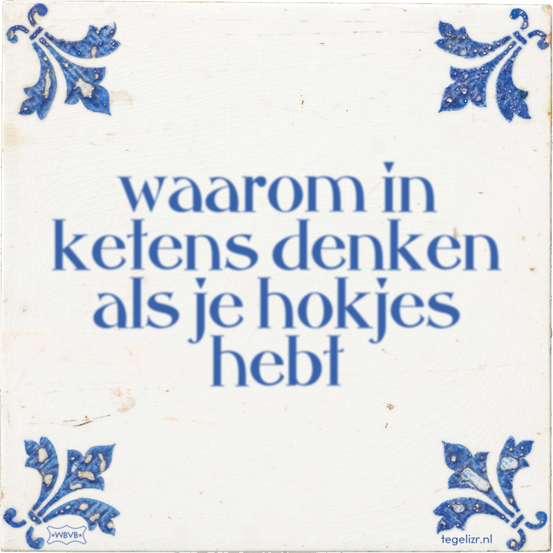 waarom in ketens denken als je hokjes hebt - Online tegeltjes bakken