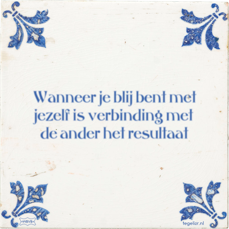 Wanneer je blij bent met jezelf is verbinding met de ander het resultaat - Online tegeltjes bakken