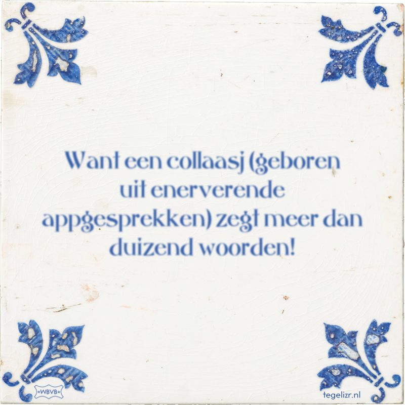 Want een collaasj (geboren uit enerverende appgesprekken) zegt meer dan duizend woorden! - Online tegeltjes bakken