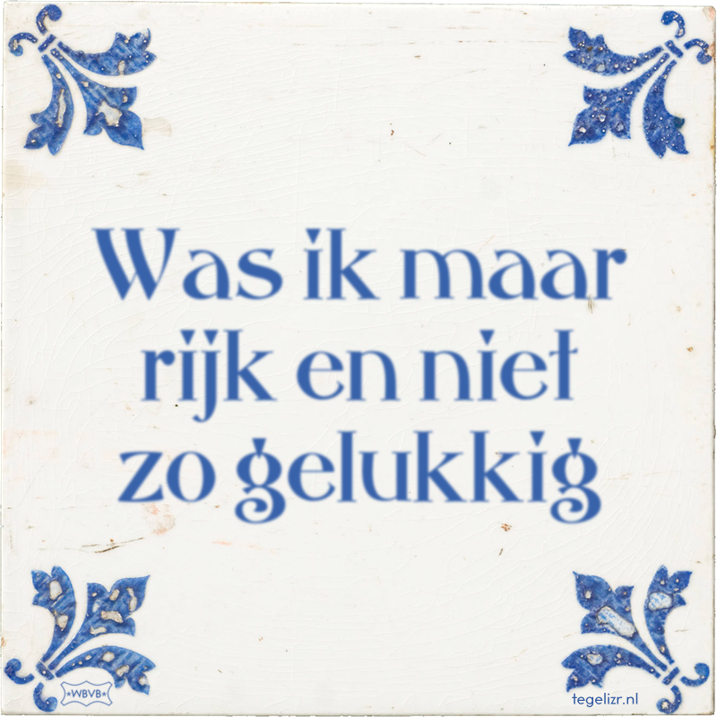 Was ik maar rijk en niet zo gelukkig - Online tegeltjes bakken