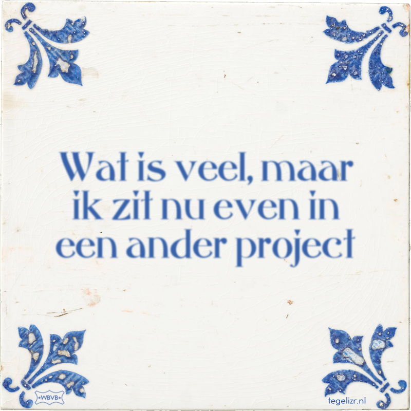 Wat is veel, maar ik zit nu even in een ander project - Online tegeltjes bakken